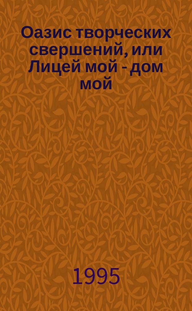 Оазис творческих свершений, или Лицей мой - дом мой : Челяб. проф. лицей № 16 : Кн. для учителей и всех, кому не безразличны судьбы рос. образования : Сборник