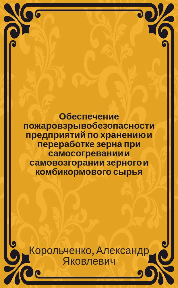 Обеспечение пожаровзрывобезопасности предприятий по хранению и переработке зерна при самосогревании и самовозгорании зерного и комбикормового сырья