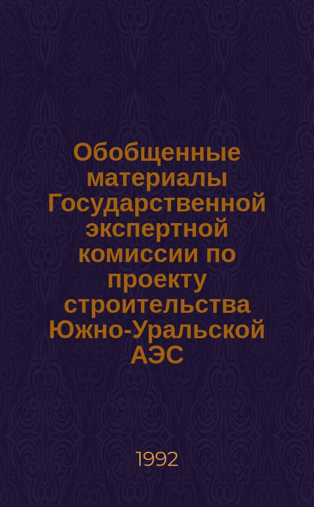 Обобщенные материалы Государственной экспертной комиссии по проекту строительства Южно-Уральской АЭС