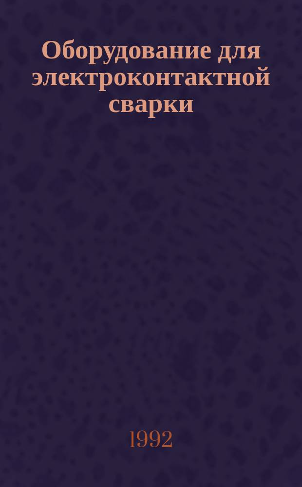 Оборудование для электроконтактной сварки : НК 11.2.01-92 : Номенклатур. кат. : Взамен НК 11.2.01-88