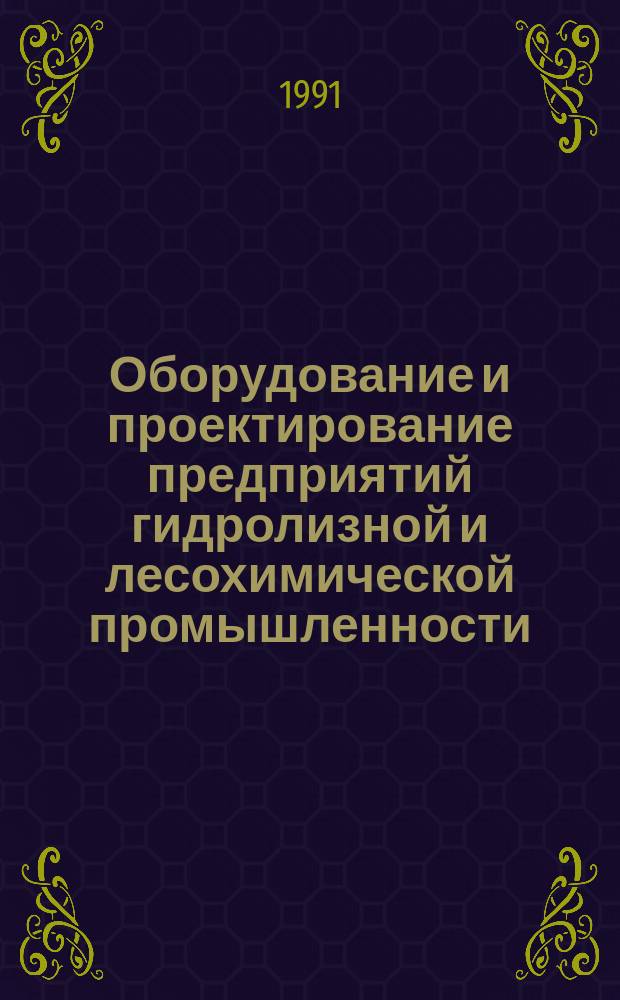 Оборудование и проектирование предприятий гидролизной и лесохимической промышленности : Учеб. для вузов по спец. "Хим.-мех. технология древесины и древес. материалов