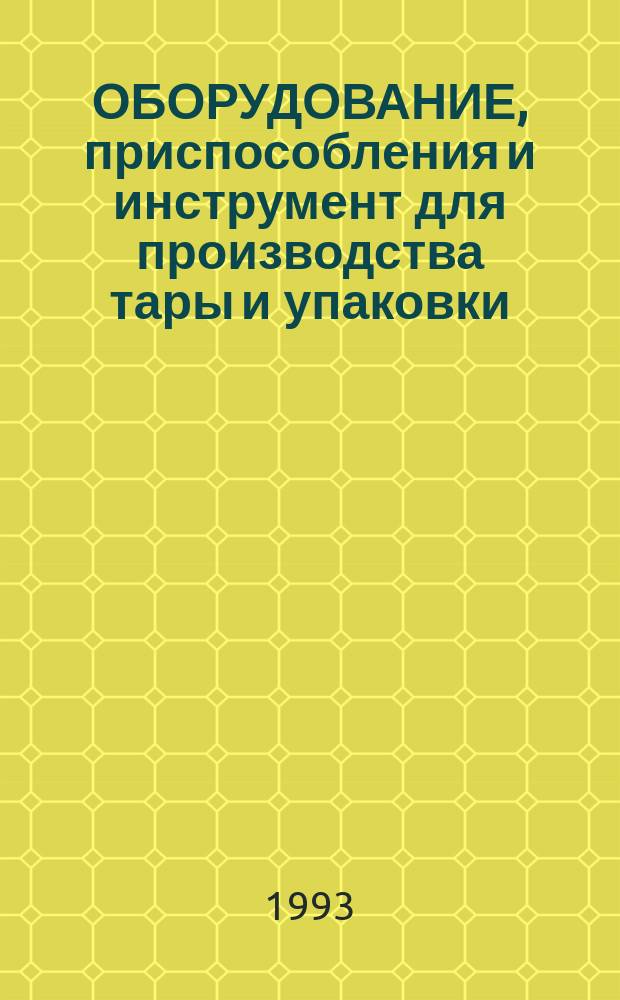 ОБОРУДОВАНИЕ, приспособления и инструмент для производства тары и упаковки : Информ.-коммерч. сб