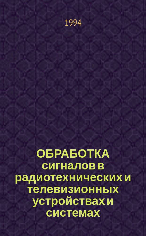 ОБРАБОТКА сигналов в радиотехнических и телевизионных устройствах и системах : Сб. ст.