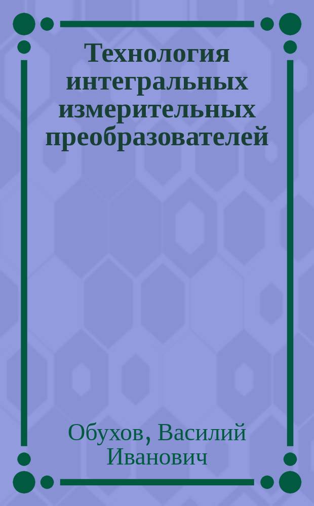 Технология интегральных измерительных преобразователей : Учеб. пособие