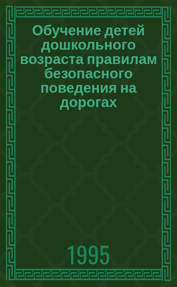 Обучение детей дошкольного возраста правилам безопасного поведения на дорогах : (Регион. стандарт) : Метод. пособие