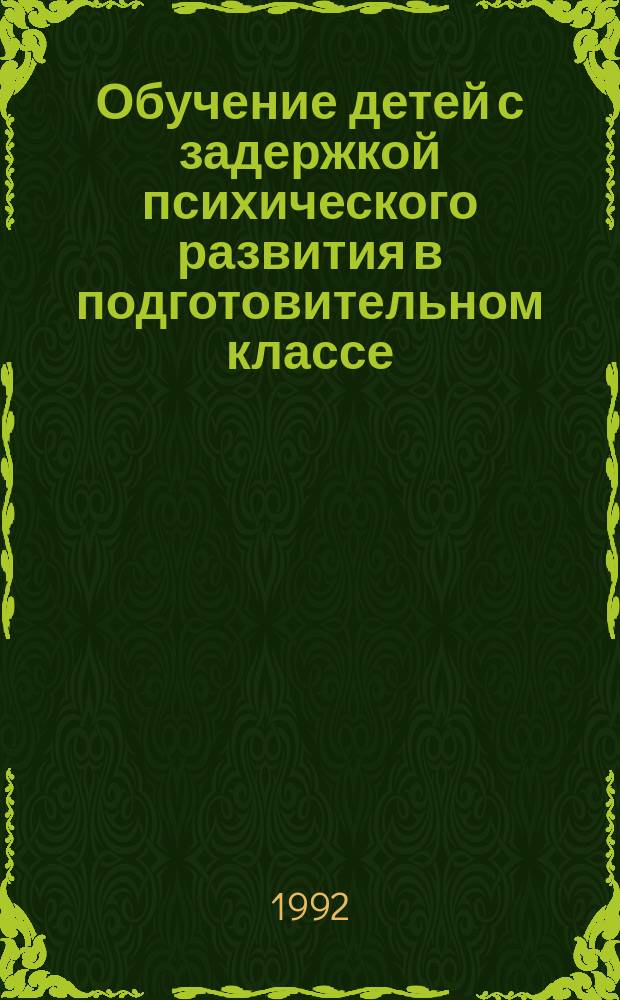 Обучение детей с задержкой психического развития в подготовительном классе : Пособие для учителя