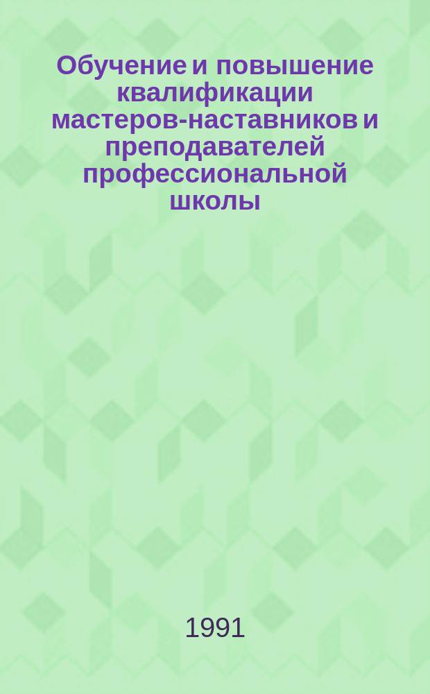 Обучение и повышение квалификации мастеров-наставников и преподавателей профессиональной школы : Тез. докл. конф., 18-20 апр. 1991 г. (Ленинград)