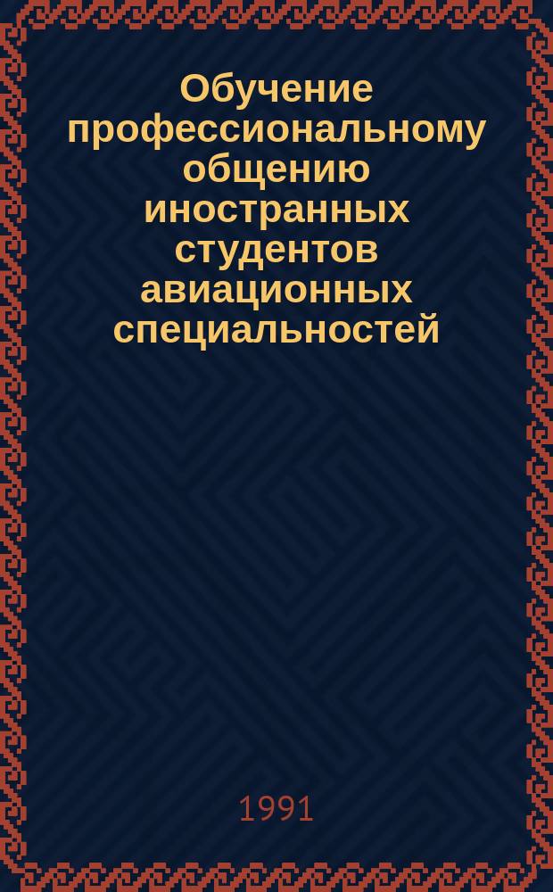 Обучение профессиональному общению иностранных студентов авиационных специальностей : Тез. докл. межвуз. науч.-метод. конф., 23-25 мая