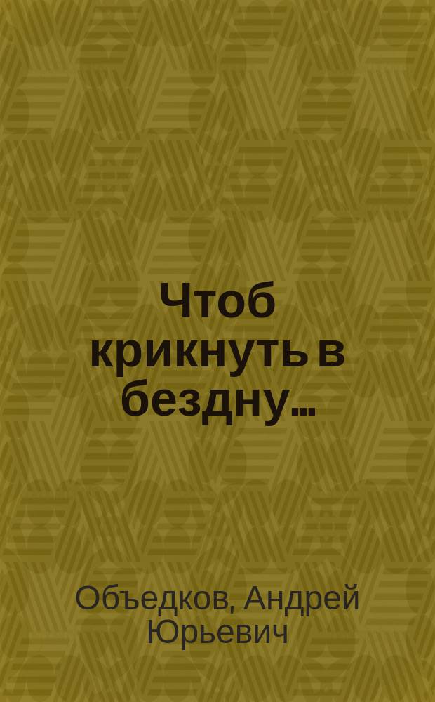 Чтоб крикнуть в бездну... : Лирич. дневник в стихах и прозе