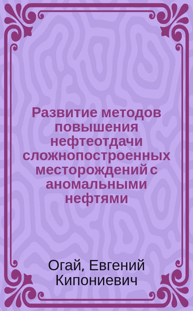 Развитие методов повышения нефтеотдачи сложнопостроенных месторождений с аномальными нефтями : Автореф. дис. на соиск. учен. степ. д. т. н