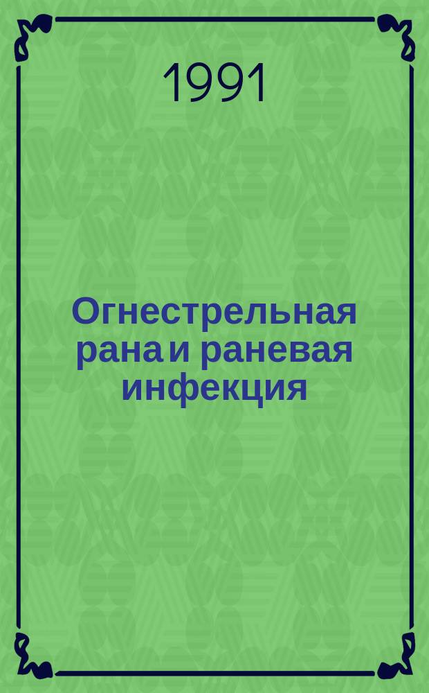 Огнестрельная рана и раневая инфекция : Материалы Всес. юбилейной конф., посвящ. 180-летию со дня рожения Н.И. Пирогова и 150-летию начала его науч. и педагог. деятельности в Медико-хирургической академии. 19-21 февр. 1991 г