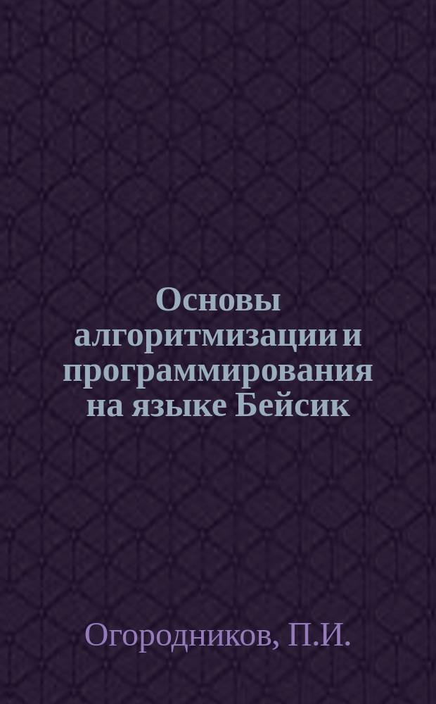 Основы алгоритмизации и программирования на языке Бейсик : Учеб. пособие для с.-х. вузов по специальностям "Экономика и упр. аграр. пр-вом" и "Бухгалт. учет. и аудит"