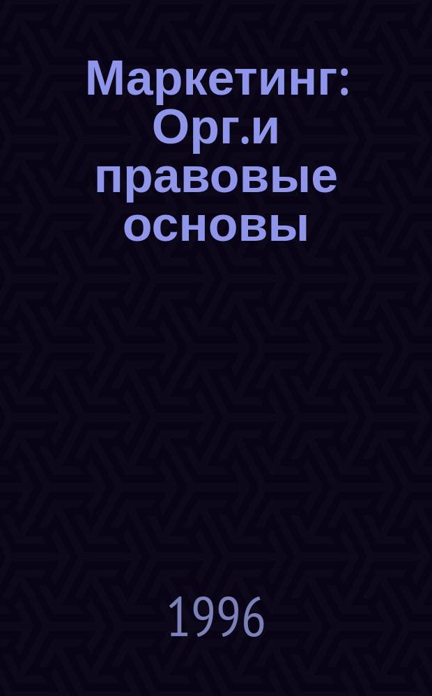Маркетинг : Орг. и правовые основы
