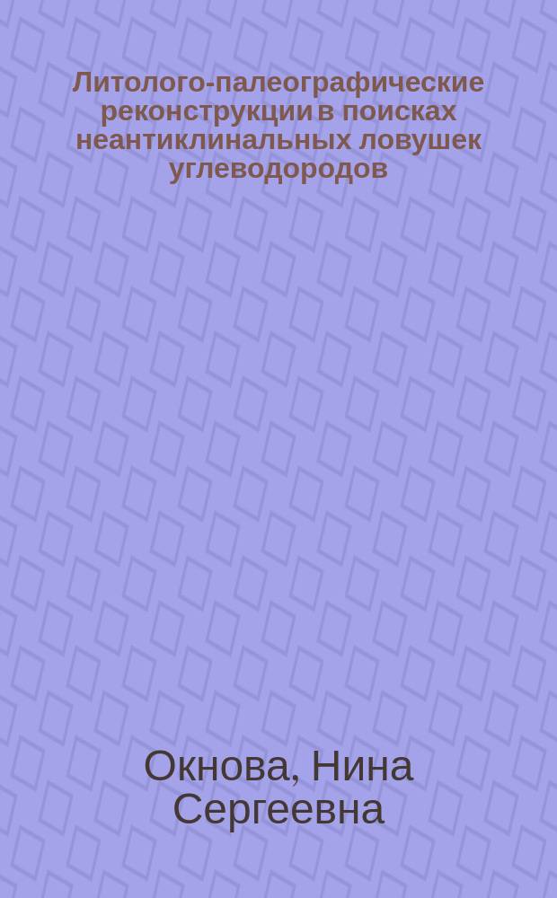 Литолого-палеографические реконструкции в поисках неантиклинальных ловушек углеводородов : (На прим. Тимано-Печорской провинции) : Автореф. дис. на соиск. учен. степ. д. г.-м. н