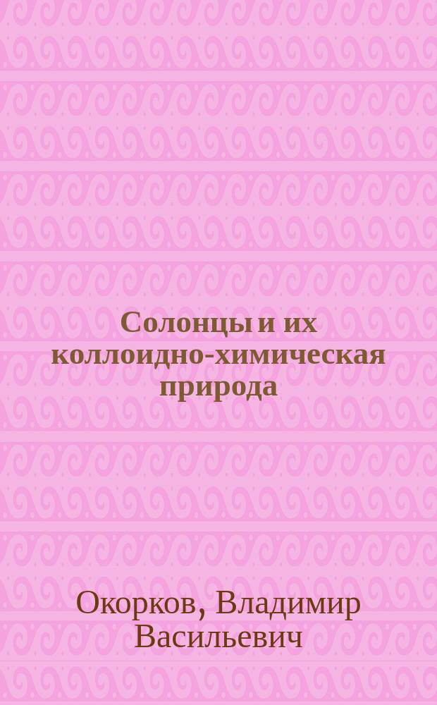 Солонцы и их коллоидно-химическая природа : На прим. солонцовых комплексов Сев. Казахстана