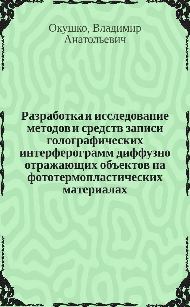 Разработка и исследование методов и средств записи голографических интерферограмм диффузно отражающих объектов на фототермопластических материалах : Автореф. дис. на соиск. учен. степ. к. ф.-м. н