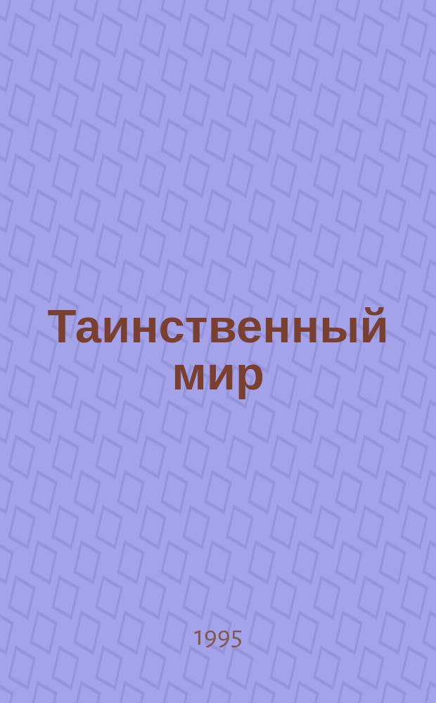 Таинственный мир : Необычайн. явления и загадки Земли : Пер. с англ.