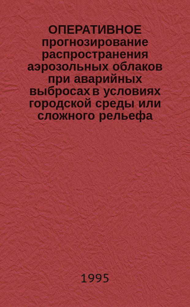 ОПЕРАТИВНОЕ прогнозирование распространения аэрозольных облаков при аварийных выбросах в условиях городской среды или сложного рельефа. Теория. Лидарный натурный эксперимент