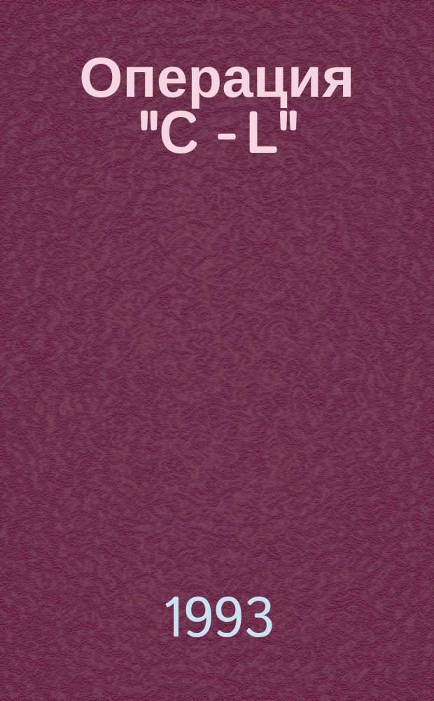 Операция "C - L" : Зарубеж. детектив : чешский, английский, американский, японский : Романы : Перевод
