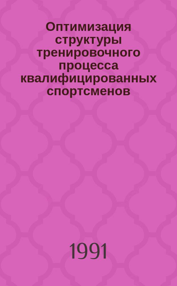 Оптимизация структуры тренировочного процесса квалифицированных спортсменов : Сб. науч. ст