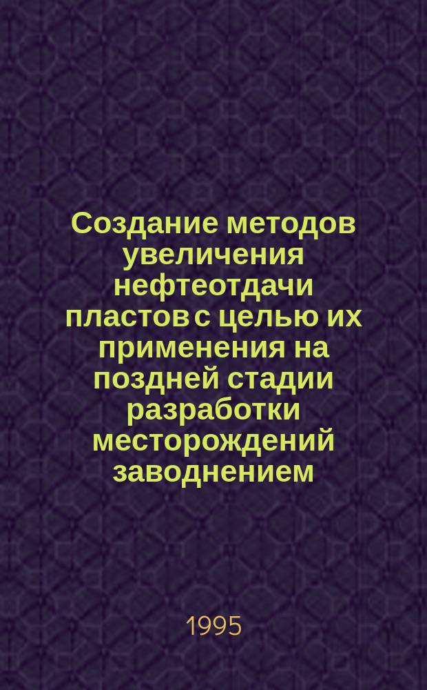 Создание методов увеличения нефтеотдачи пластов с целью их применения на поздней стадии разработки месторождений заводнением (На примере нефтяных месторождений Татарстана) : Автореф. дис. на соиск. учен. степ. д. т. н