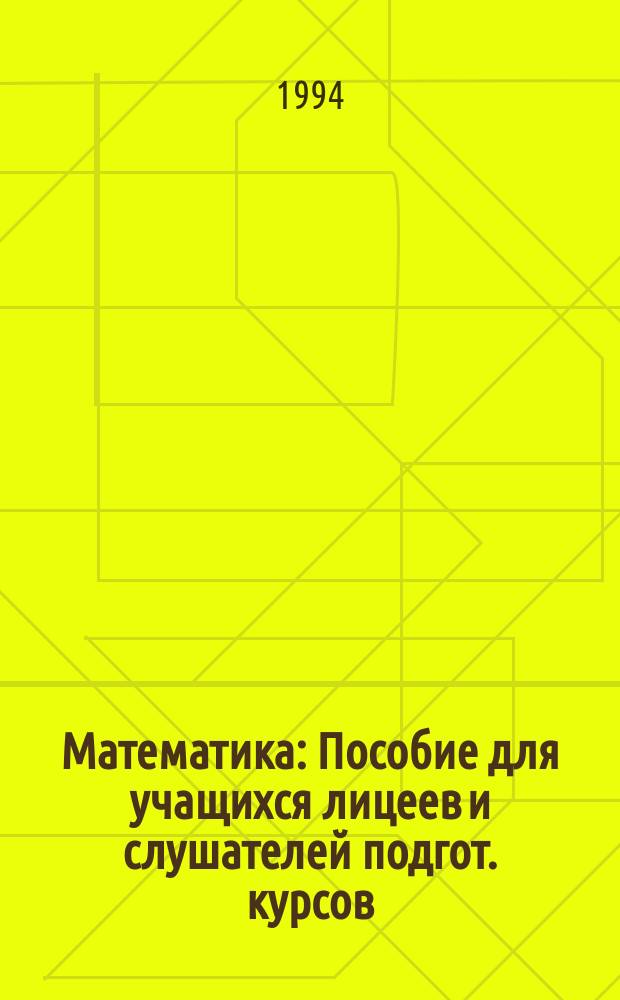 Математика : Пособие для учащихся лицеев и слушателей подгот. курсов