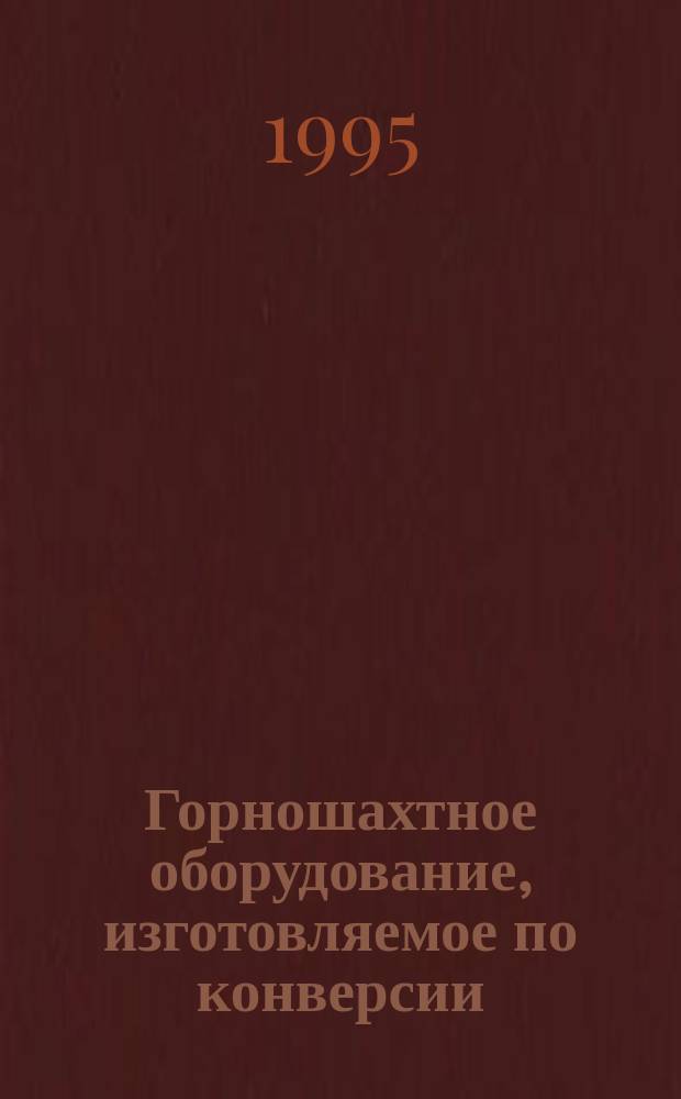 Горношахтное оборудование, изготовляемое по конверсии : Альбом