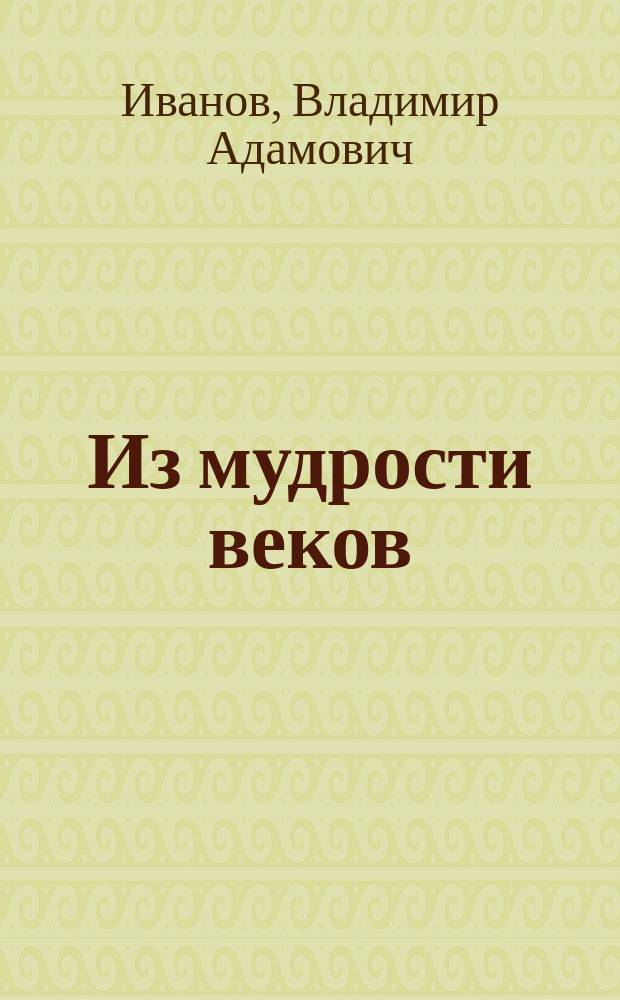 Из мудрости веков : (Свыше 300 рецептов) : (Советы и рекомендации травника, нар. рецепты, в том числе от радиации)