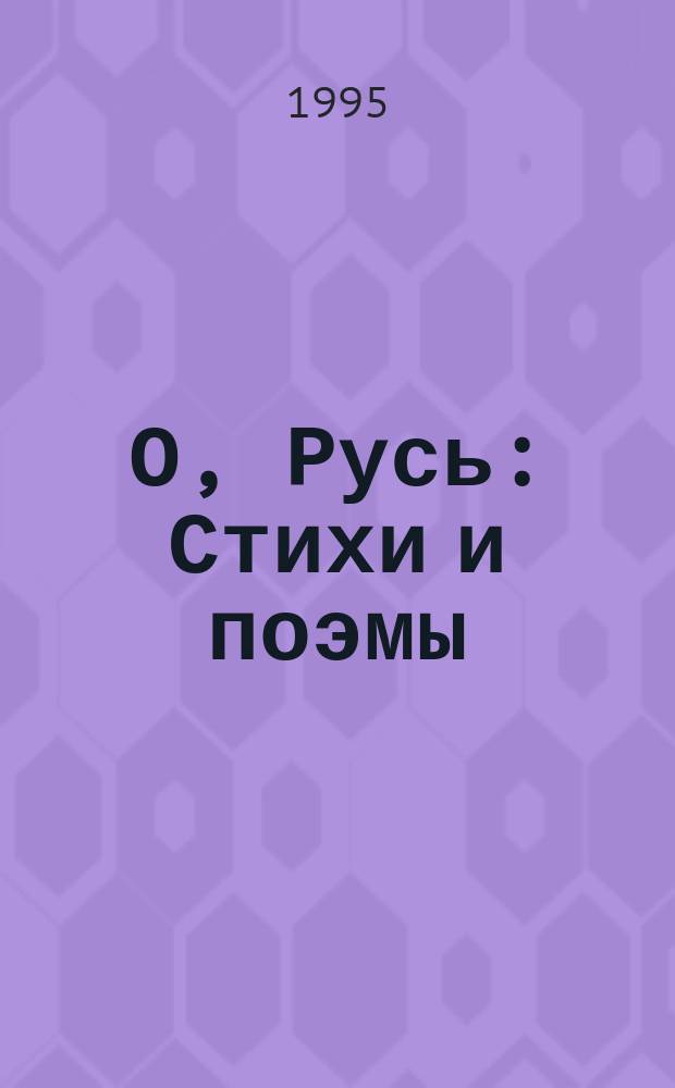 О, Русь : Стихи и поэмы