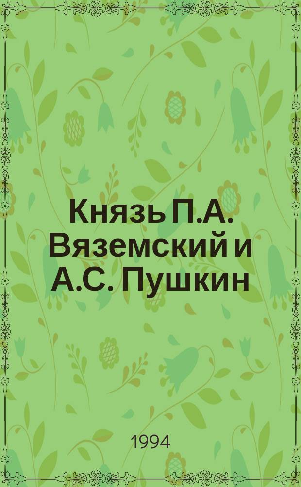 Князь П.А. Вяземский и А.С. Пушкин : Очерк истории личных и творч. отношений