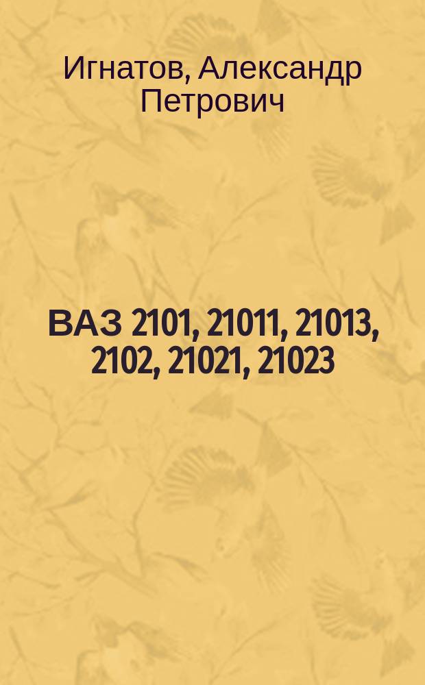 ВАЗ 2101, 21011, 21013, 2102, 21021, 21023 : Устройство и эксплуатация : Цв. ил. альбом