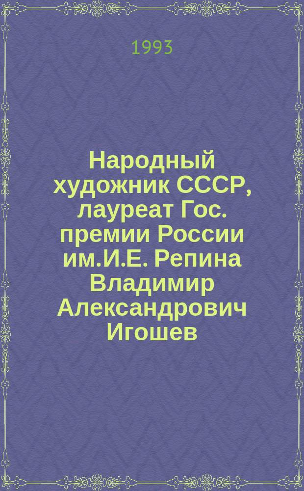 Народный художник СССР, лауреат Гос. премии России им. И.Е. Репина Владимир Александрович Игошев : Живопись : Кат. выст. : К 70-летию со дня рождения