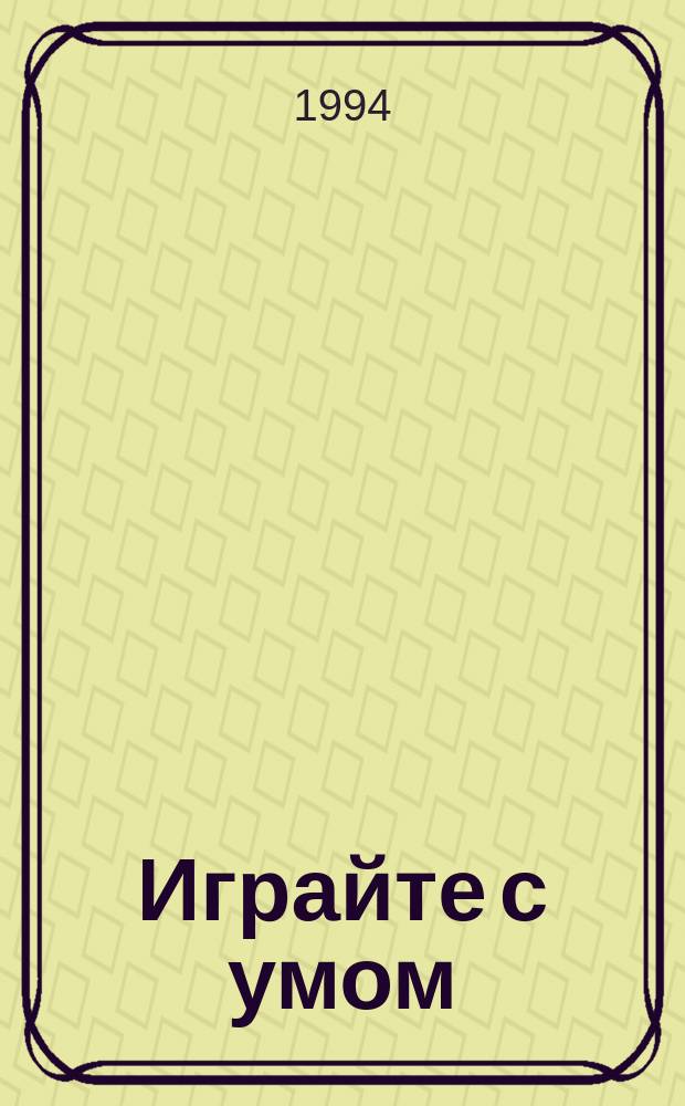 Играйте с умом : Анализ 100 тиражей Лотто "Миллион" : Пособие для расчетливых