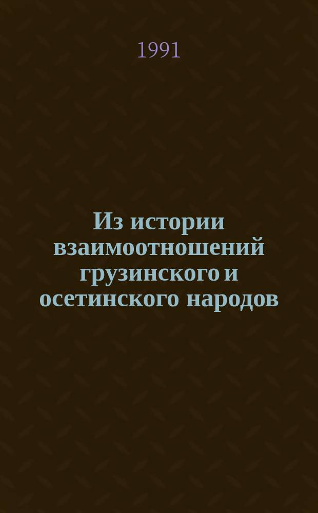 Из истории взаимоотношений грузинского и осетинского народов : (Заключение депутат. комис. Верховного Совета Грузии по изуч. статуса Юго-Осет. авт. обл