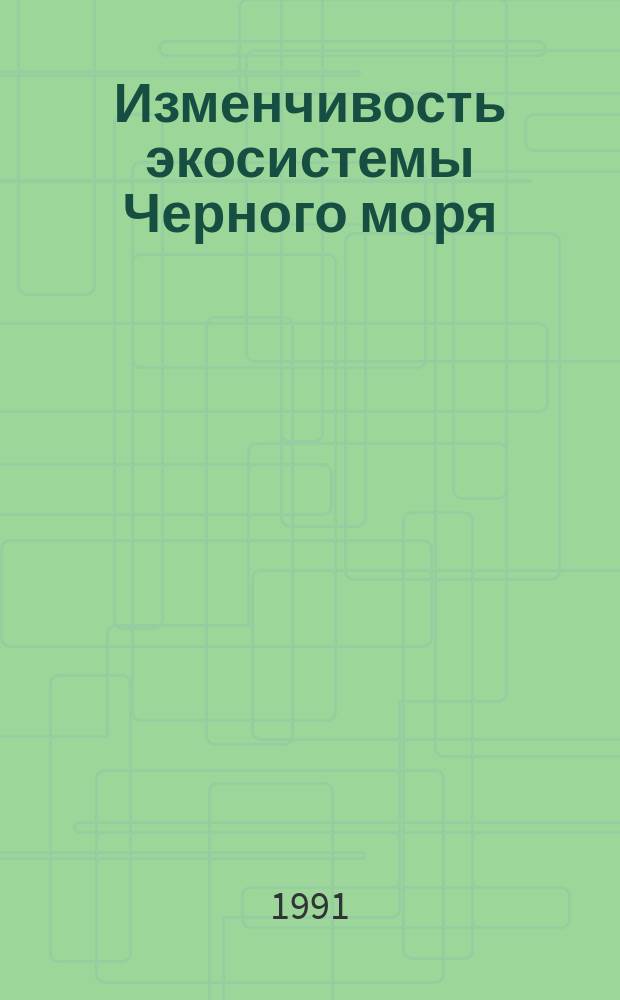Изменчивость экосистемы Черного моря : Естеств. и антропоген. факторы : Сб. ст.