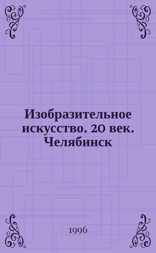 Изобразительное искусство. 20 век. Челябинск : Альбом