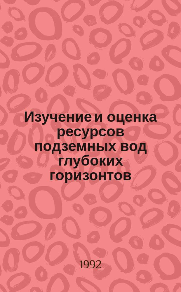 Изучение и оценка ресурсов подземных вод глубоких горизонтов : (Сб. науч. тр.)