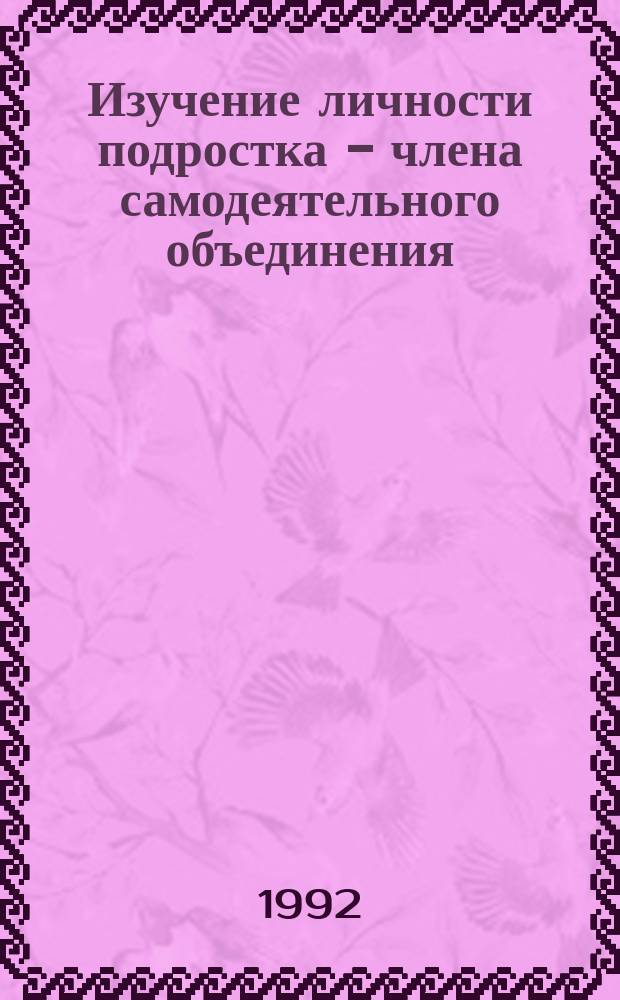 Изучение личности подростка - члена самодеятельного объединения : Сб. диагност. методик