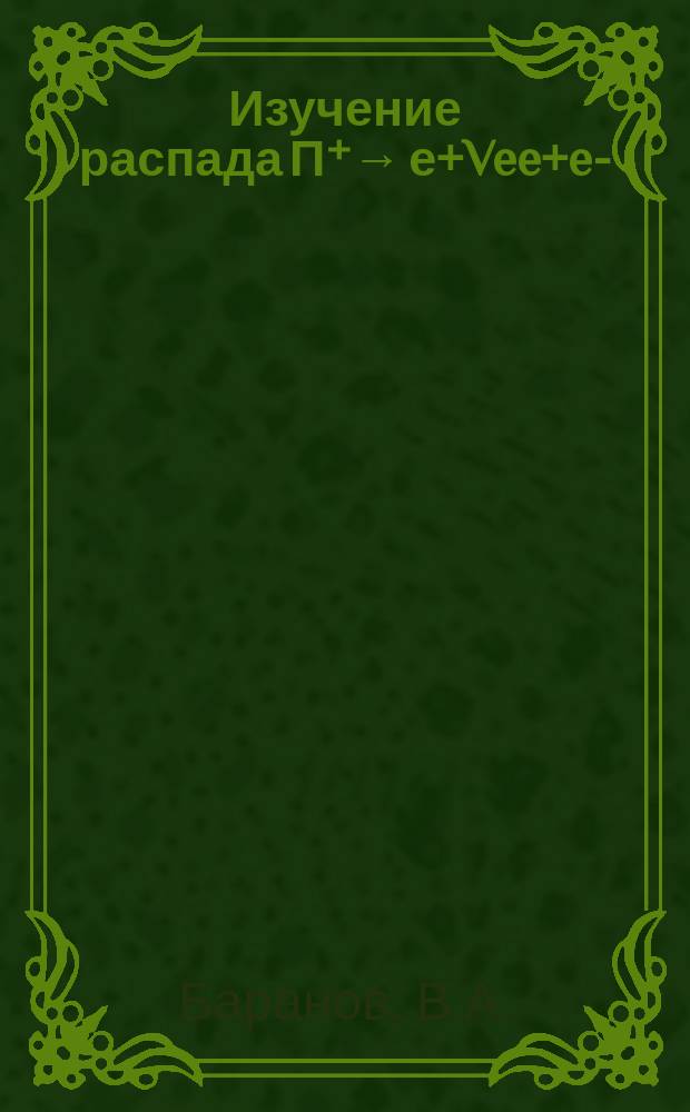Изучение распада П⁺&rarr; е+Vee+e-