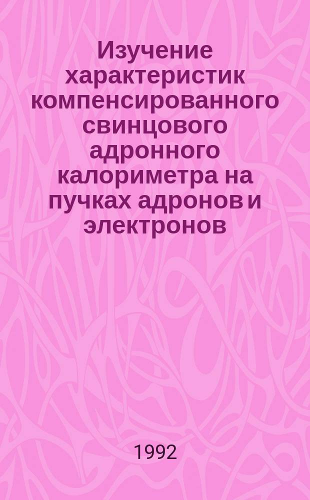 Изучение характеристик компенсированного свинцового адронного калориметра на пучках адронов и электронов