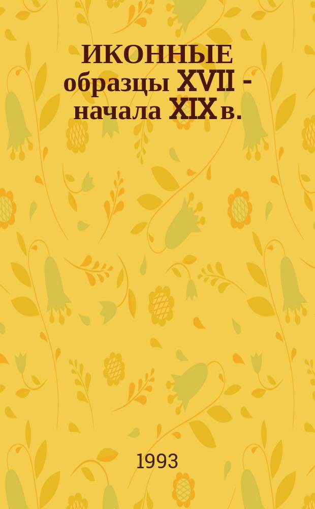 ИКОННЫЕ образцы XVII - начала XIX в. : Иконография. Богоматери и Богородич. праздники : Альбом