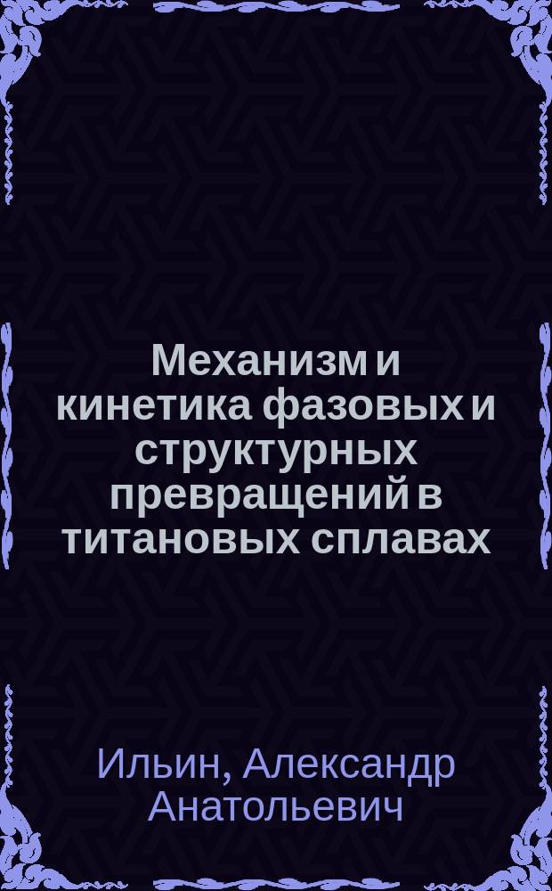 Механизм и кинетика фазовых и структурных превращений в титановых сплавах