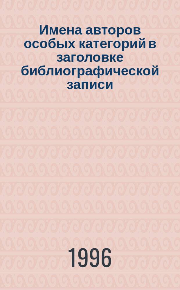 Имена авторов особых категорий в заголовке библиографической записи : Метод. рекомендации