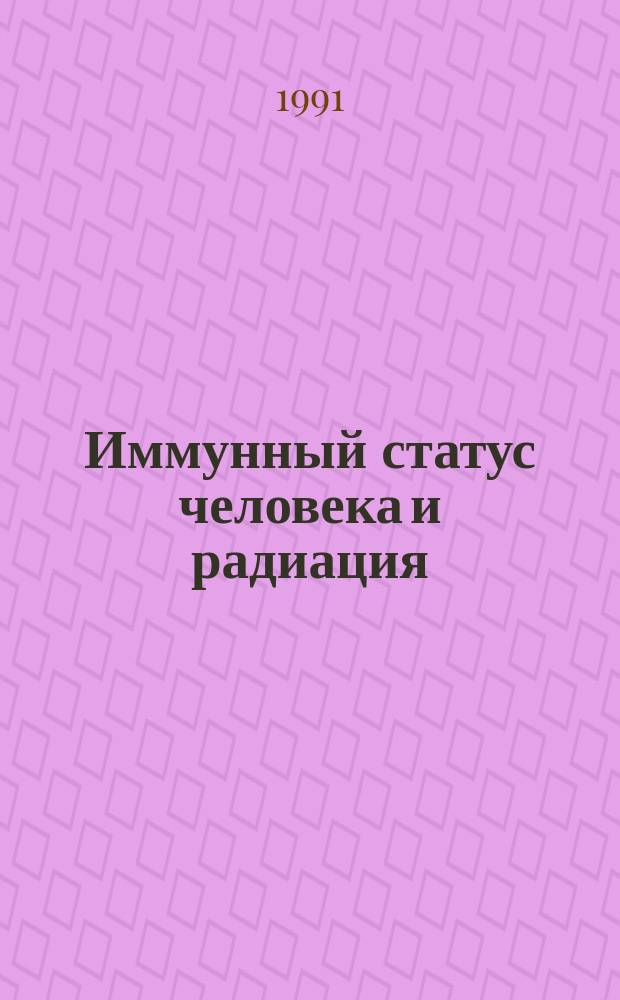 Иммунный статус человека и радиация : (Сб. тез. всесоюз. науч. конф., г. Гомель, сент. 1991 г.)