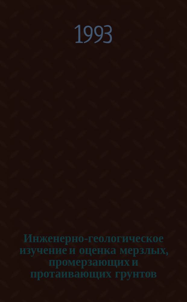 Инженерно-геологическое изучение и оценка мерзлых, промерзающих и протаивающих грунтов : (ИГК-92) : Материалы III науч.-техн. семинара окт. 1992 г.