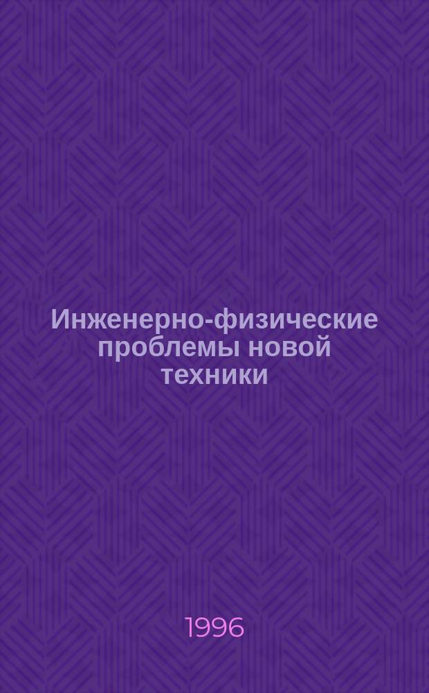 Инженерно-физические проблемы новой техники : Четвертое междунар. совещ.-семинар, 21-23 мая 1996, г. Москва : Тез. докл