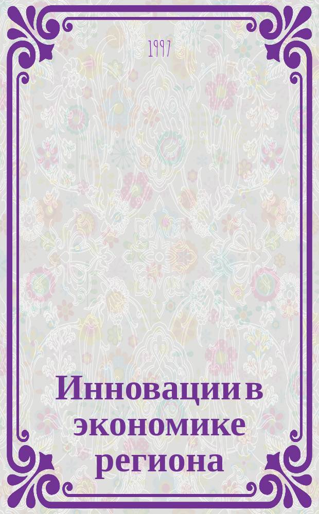 Инновации в экономике региона : Докл. на обл. науч.-практ. конф. (г. Саратов, дек. 1996 г.)