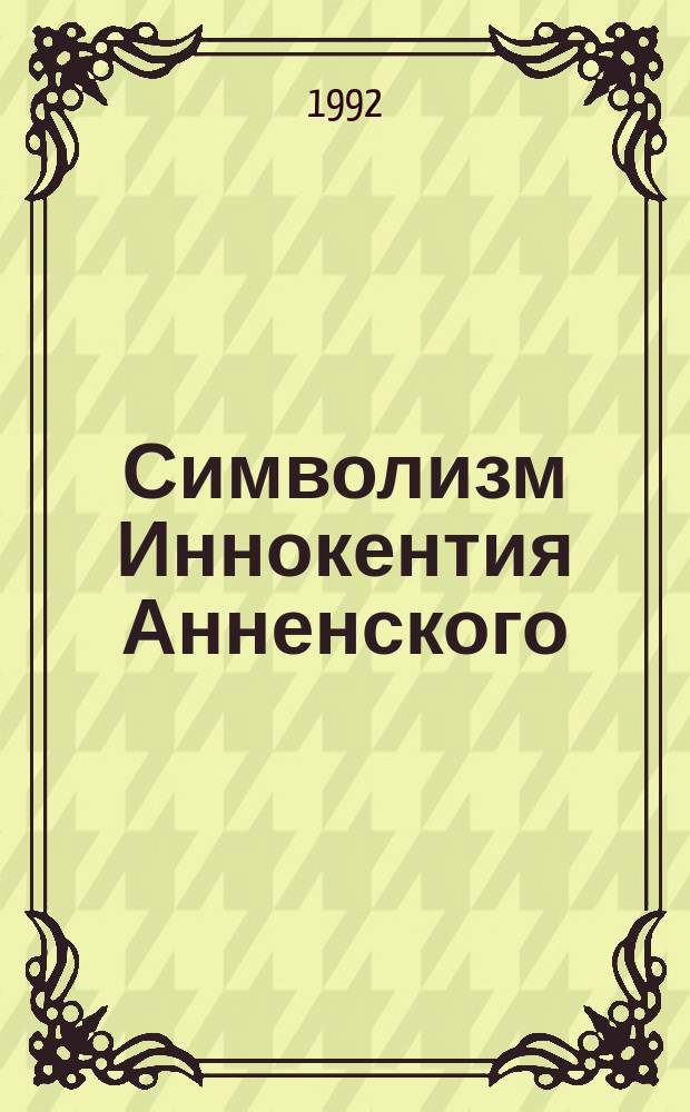 Символизм Иннокентия Анненского: проблемы художественного метода : Конспект лекций