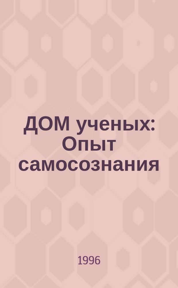 ДОМ ученых : Опыт самосознания : (Дом ученых в социал. институте науки) : Материалы конф