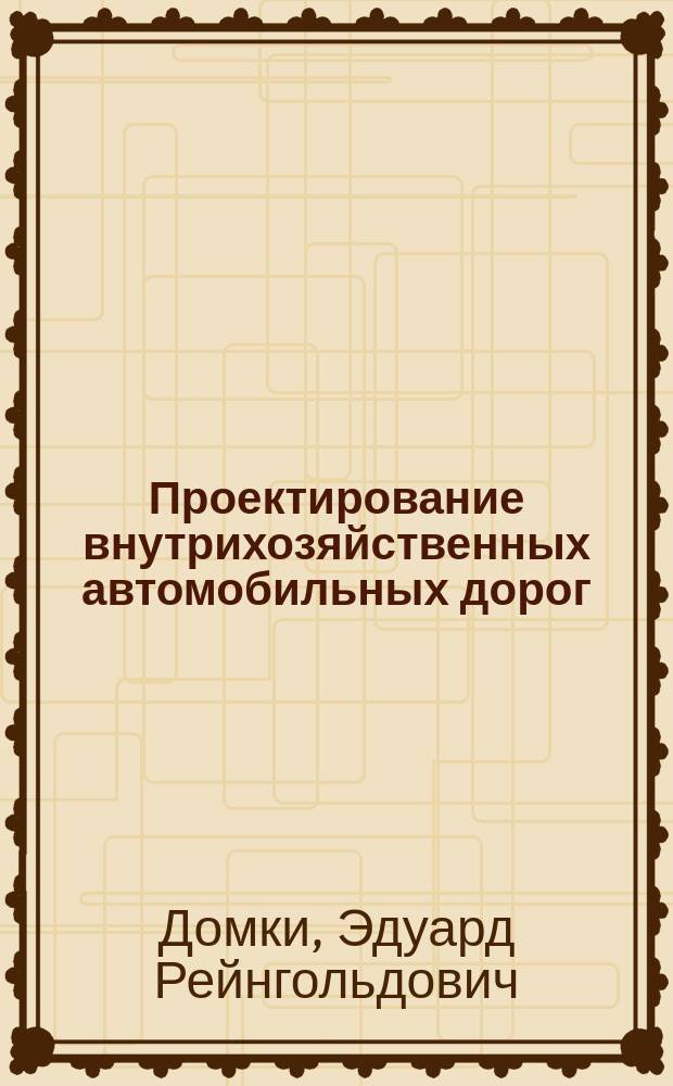 Проектирование внутрихозяйственных автомобильных дорог : Учеб. пособие